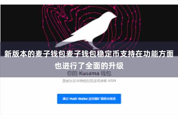 新版本的麦子钱包麦子钱包稳定币支持在功能方面也进行了全面的升级
