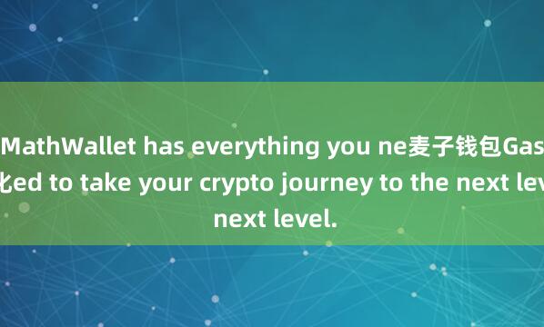 MathWallet has everything you ne麦子钱包Gas优化ed to take your crypto journey to the next level.
