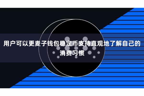 用户可以更麦子钱包稳定币支持直观地了解自己的消费习惯