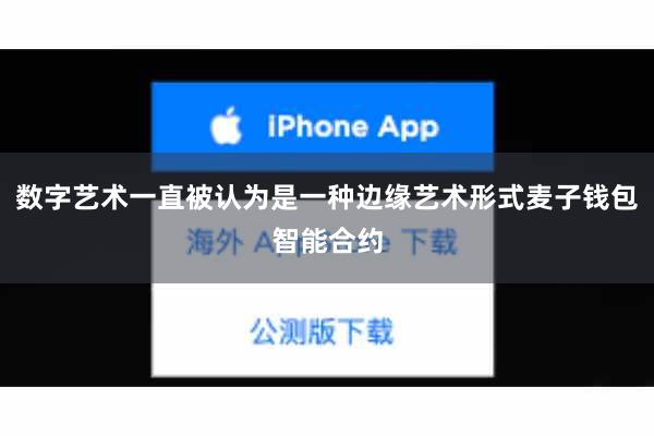 数字艺术一直被认为是一种边缘艺术形式麦子钱包智能合约