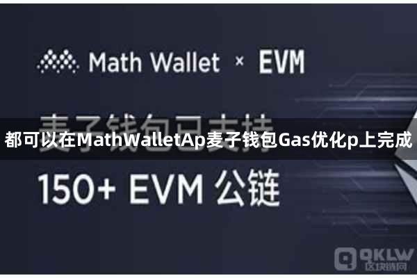 都可以在MathWalletAp麦子钱包Gas优化p上完成