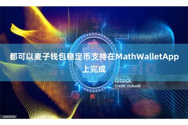 都可以麦子钱包稳定币支持在MathWalletApp上完成