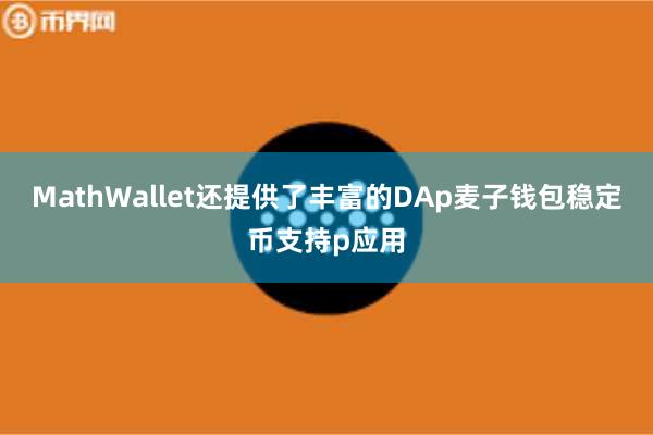 MathWallet还提供了丰富的DAp麦子钱包稳定币支持p应用