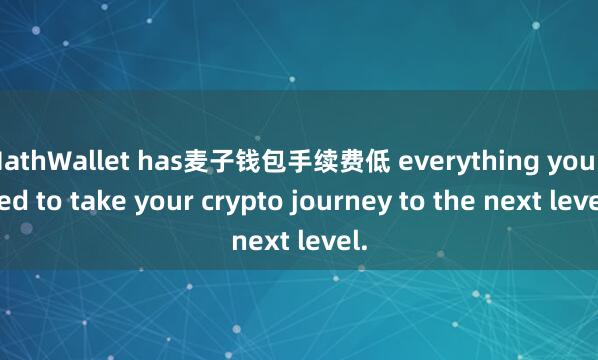 MathWallet has麦子钱包手续费低 everything you need to take your crypto journey to the next level.